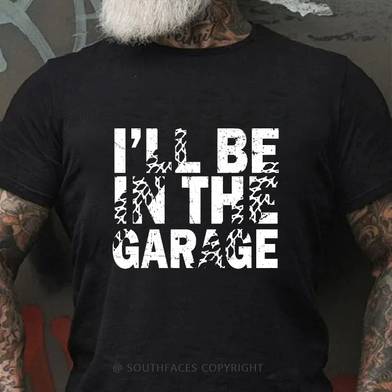 I'll Be In The Garage T-shirt