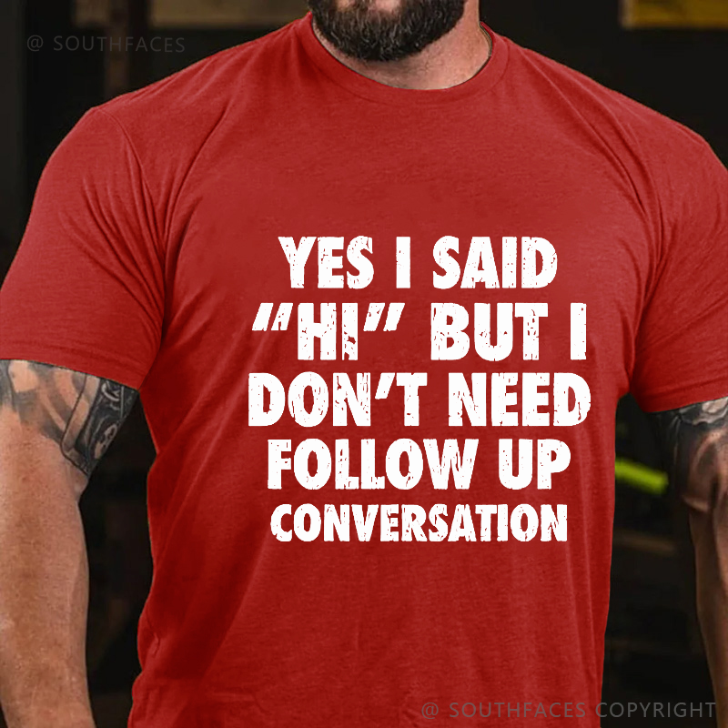 Yes I Said "Hi" But I Don't Need Follow Up Conversation T-shirt