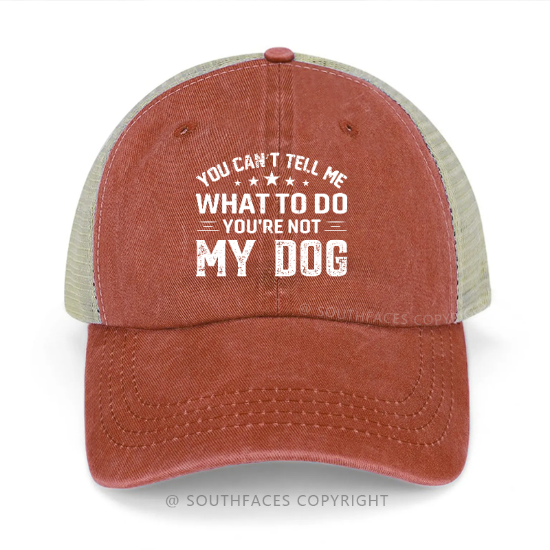 You Can't Tell Me What To Do You're Not My Dog Trucker Cap