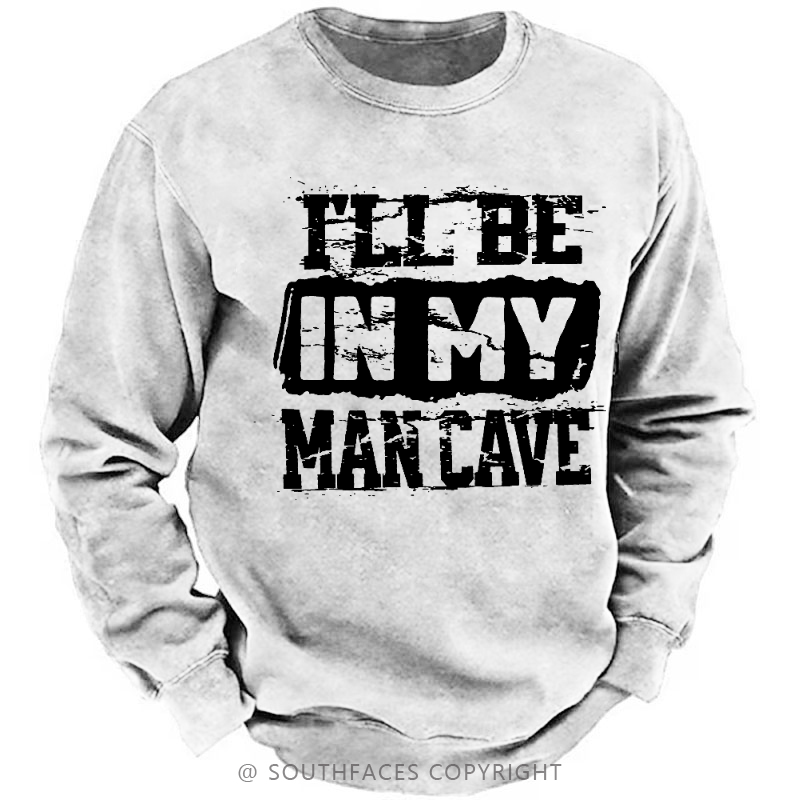 I'll Be In My Man Cave Funny Men's Sweatshirt