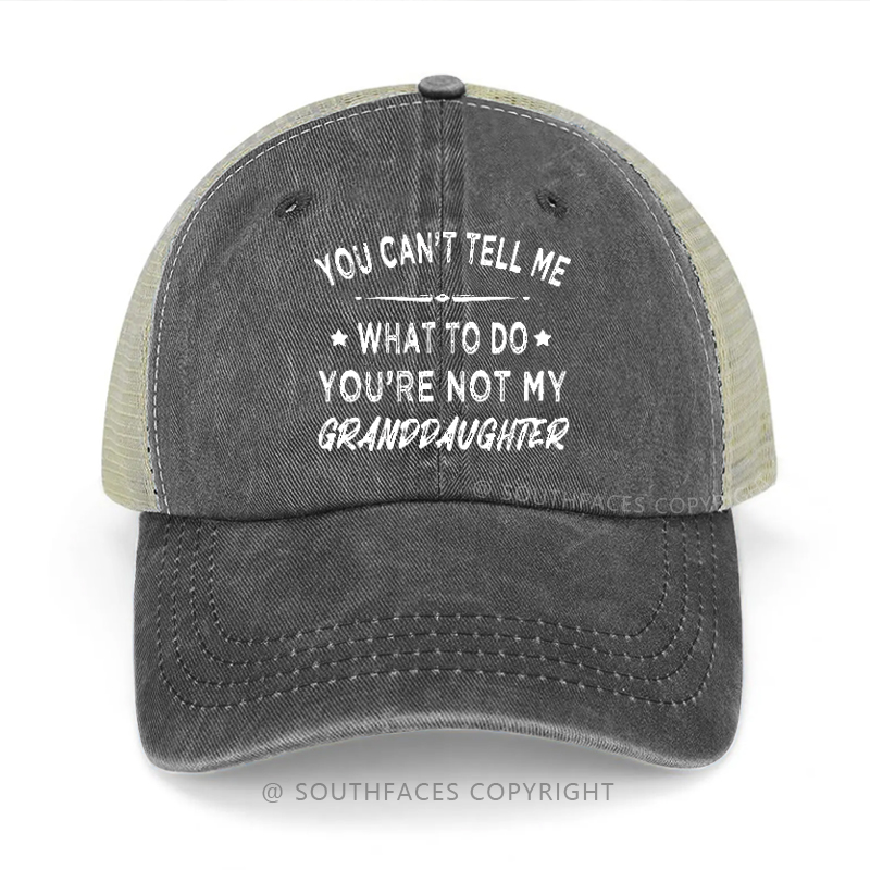 You Can't Tell Me What To Do You're Not My Granddaughter Trucker Cap
