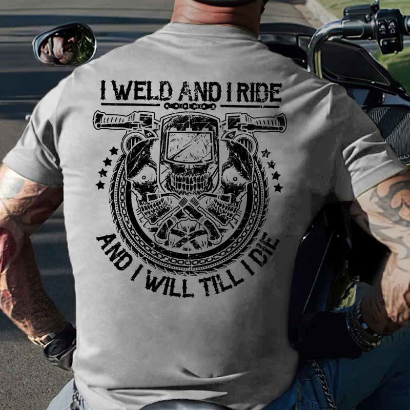 I Weld And I Ride And I Will Till I Die T-shirt