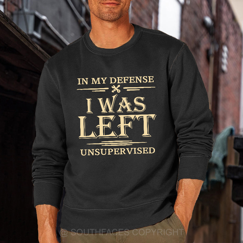 In My Defense I Was Left Unsupervised Sweatshirt