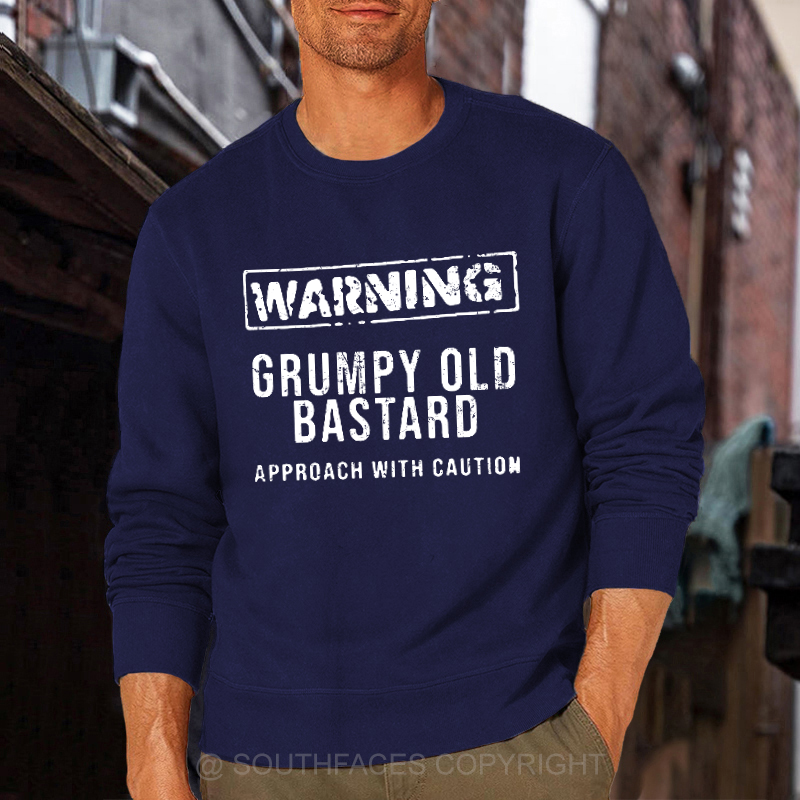 Warning Grumpy Old Bastard Approach With Caution Sweatshirt