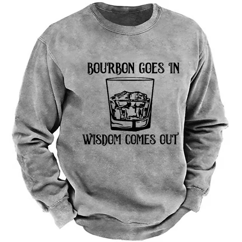 Bourbon Goes In Wisdom Comes Out Sweatshirt