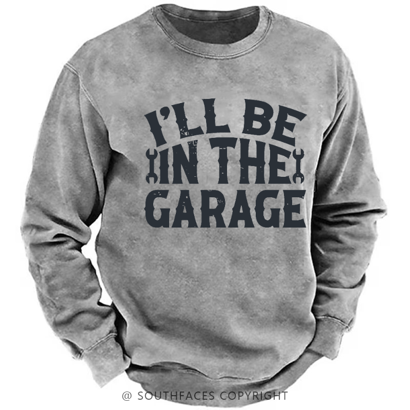 I'll Be In The Garage Funny Men's Sweatshirt
