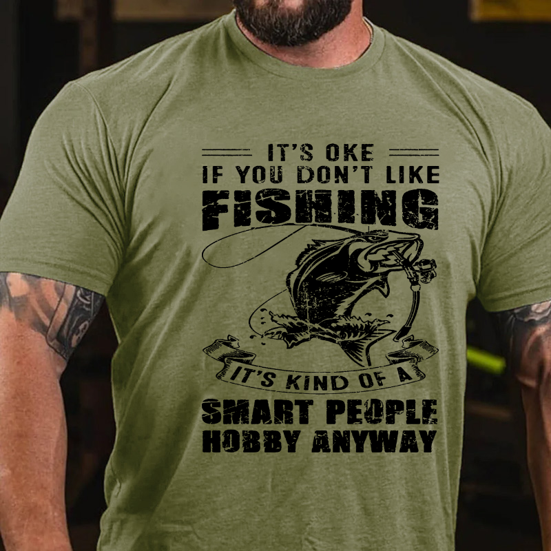 It's Oke If You Don't Like Fishing It's Kind Of A Smart People Hobby Anyway T-shirt