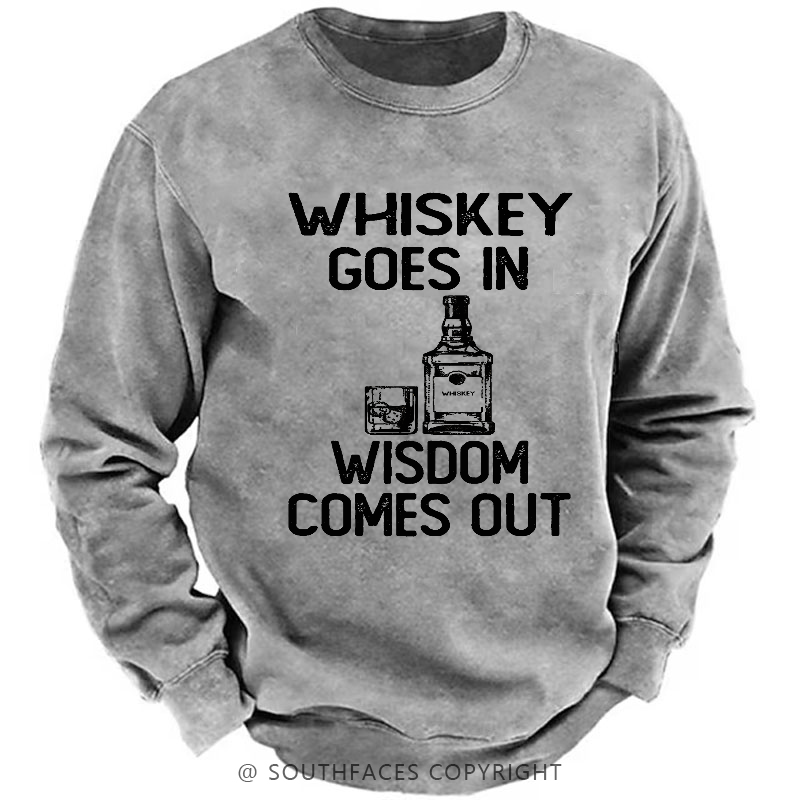 Whiskey Goes In Wisdom Comes Out Sweatshirt