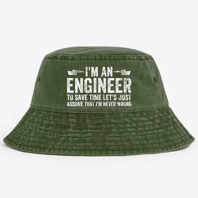 I'm An Engineer To Save Time Let's Just Assume That I'm Never Wrong Bucket Hat