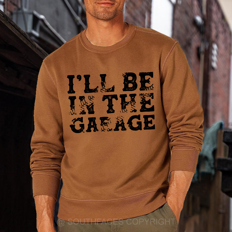 I'll Be In The Garage Sweatshirt