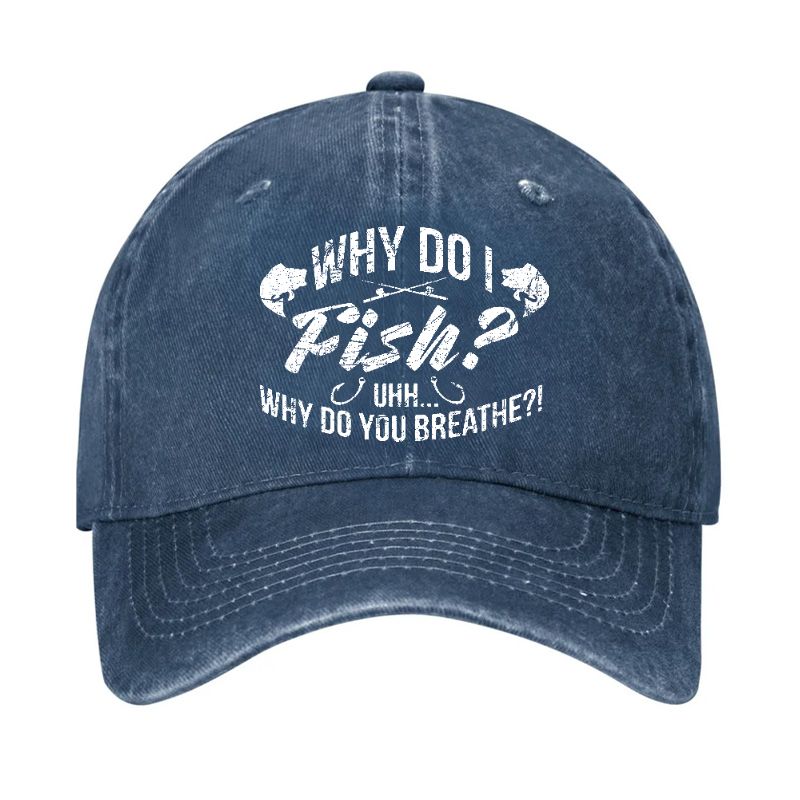 Why Do I Fish? Why Do You Breathe?! Hat
