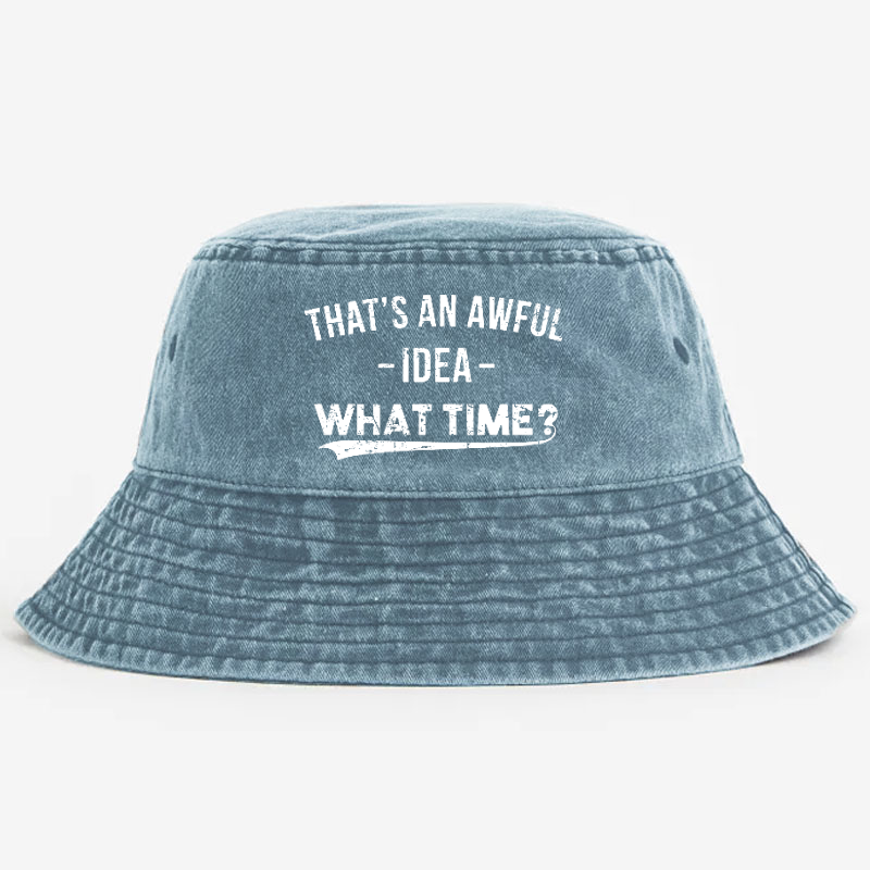 That's an Awful Idea What Time Bucket Hat