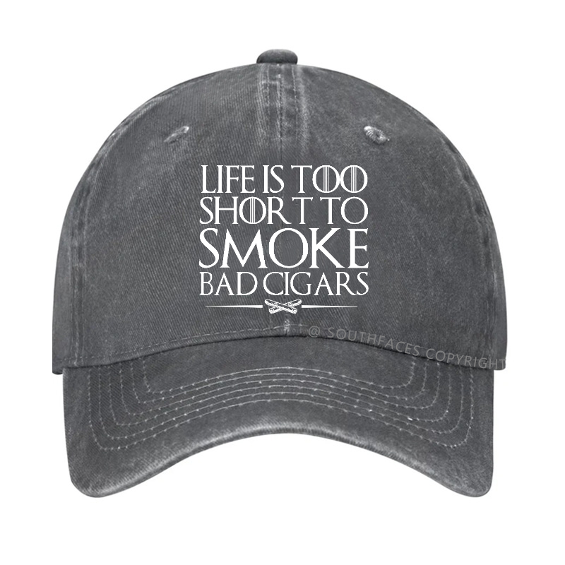 Life Is Too Short To Smoke Bad Cigars Hat