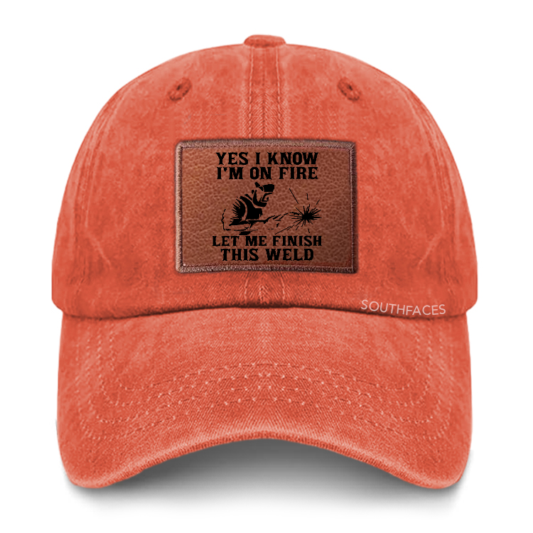 Yes I Know I'm On Fire Let Me Finish This Weld Leather Patch Cap