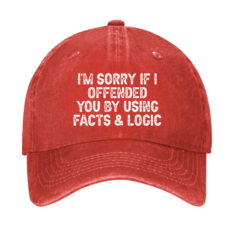 I'm Sorry If I Offended You By Using Facts and Logic Funny Hat
