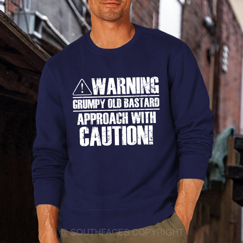 Warning Grumpy Old Bastard Approach With Caution Sweatshirt