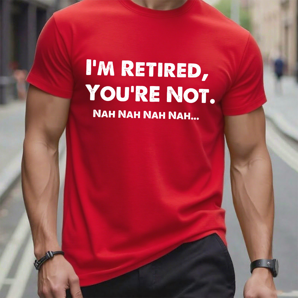 I Am Retired You Are Not Nah Nah Nah Funny T-Shirt