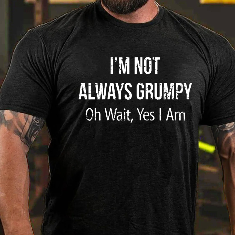 I'm Not Always Grumpy Oh Wait Yes I Am T-shirt