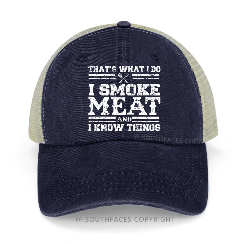 That's What I Do I Smoke Meat And I Know Things Trucker Cap