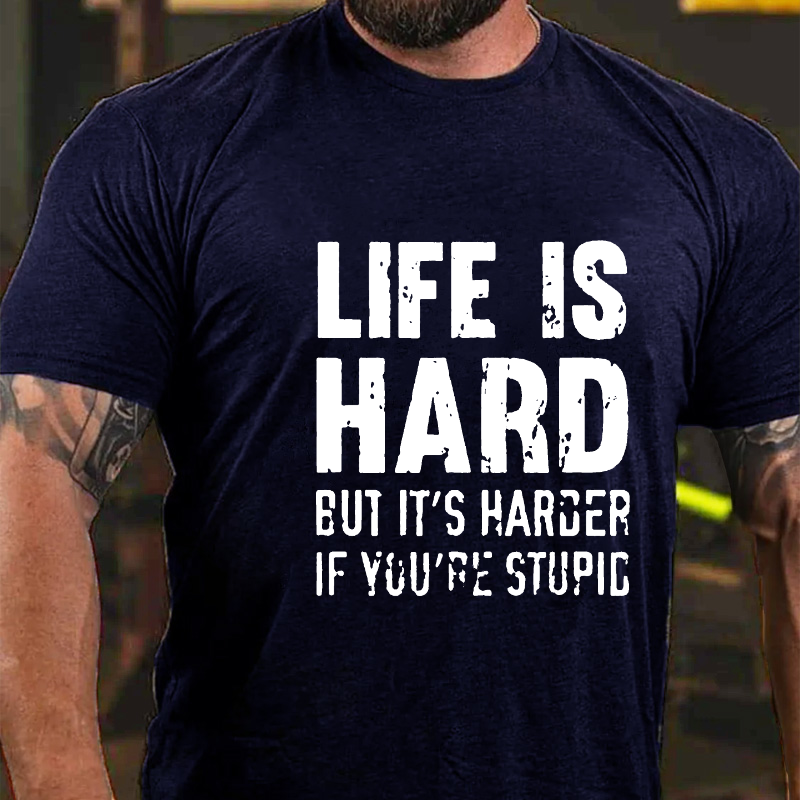 LIFE IS HARD BUT IT'S HARDER IF YOU'RE STUPID T-shirt