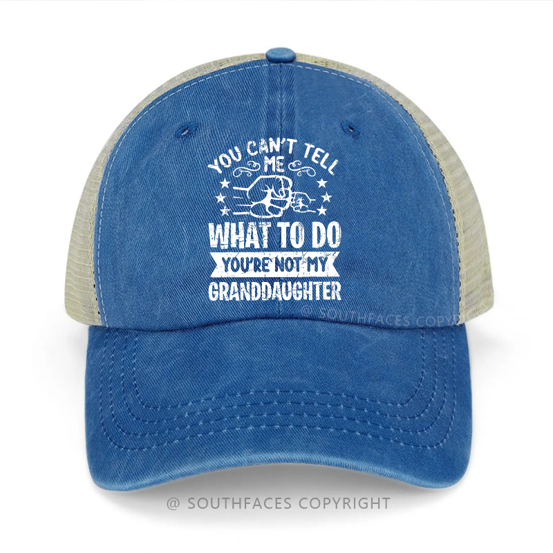 You Can't Tell What To Do You're Not My Granddaughter Trucker Cap