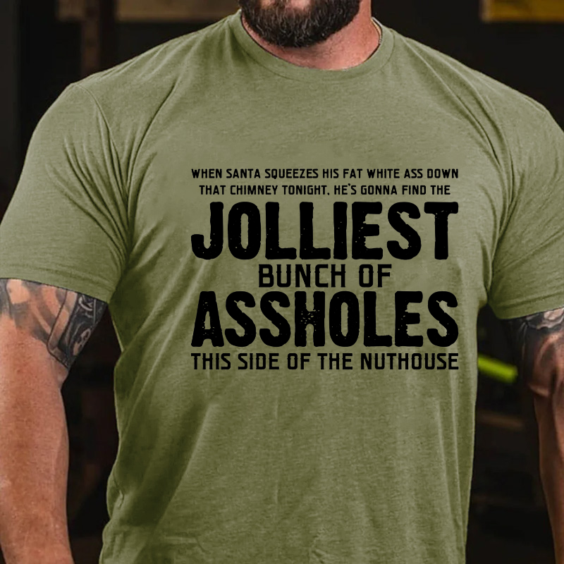 When Santa Squeezes His Fat White Ass Down That Chimney Tonight. He's Gonna Find The Jolliest Bunch Of Assholes...T-shirt
