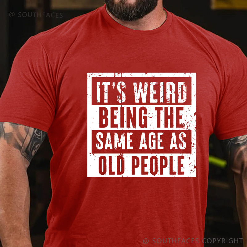 It's Weird Being The Same Age As Old People T-shirt