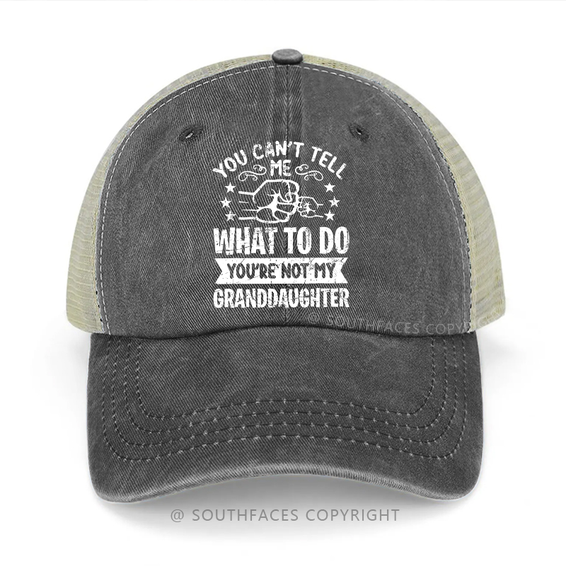 You Can't Tell What To Do You're Not My Granddaughter Trucker Cap