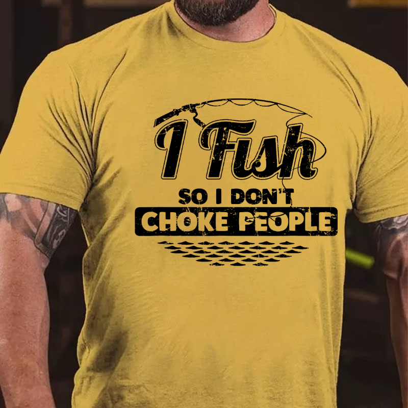 I Fish So I Don't Choke People Funny Sayings Fishing T-shirt