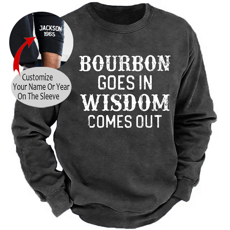Bourbon Goes In Wisdom Comes Out Sweatshirt