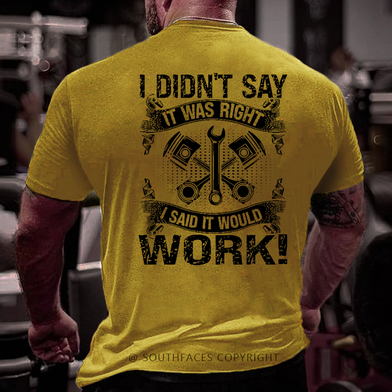 I Didn't Say It Was Right I Said It Would Work Funny Mechanic Dad Gift T-shirt