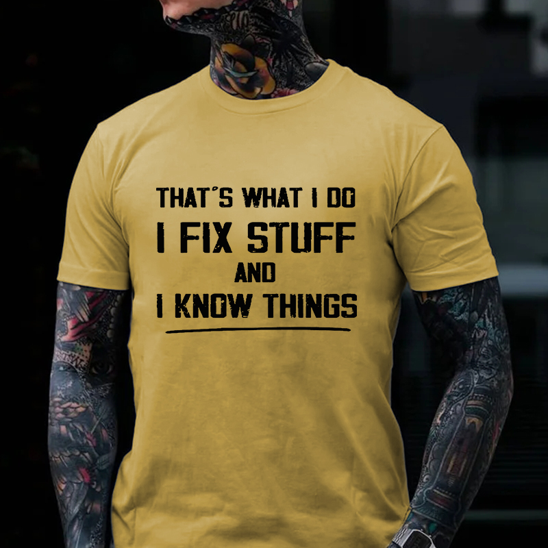 That's What I Do I Fix Stuff And I Know Things T-shirt