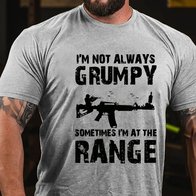 I'm Not Always Grumpy Sometimes I'm At The Range Funny Guns Print T-shirt