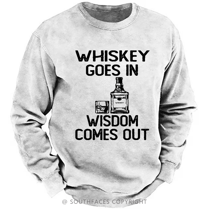 Whiskey Goes In Wisdom Comes Out Sweatshirt