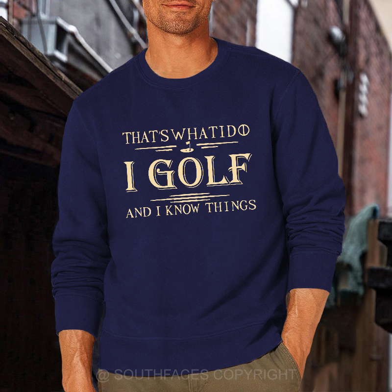 That's What I Do I Golf And I Know Things Sweatshirt