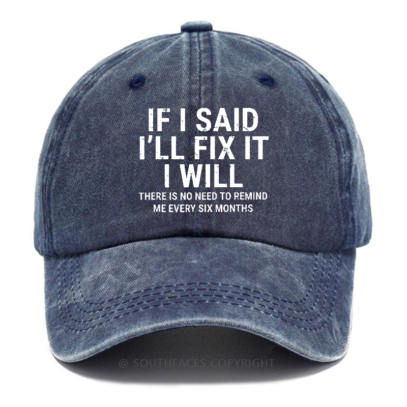 If I Said I'll Fix It I Will There Is No Need To Remind Me Every Six Months Hat