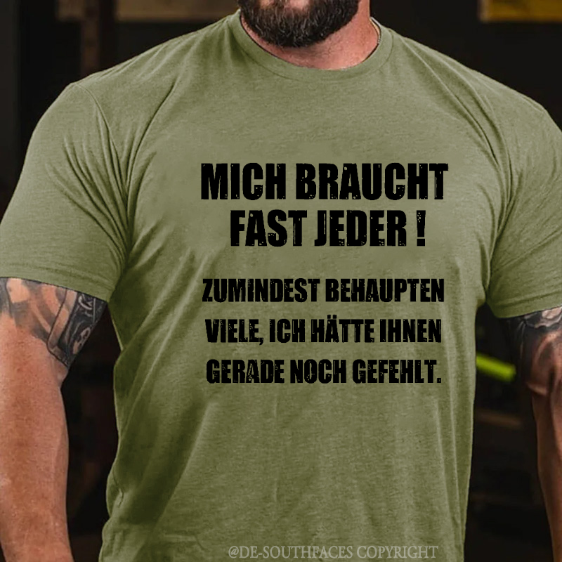Mich Braucht Fast Jeder Zumindest Behaupten Viele Ich Hätte Ihnen Gerade Noch Gefehlt  T-Shirt