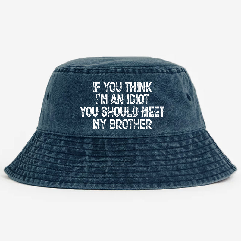If You Think I'm An Idiot You Should Meet My Brother Bucket Hat