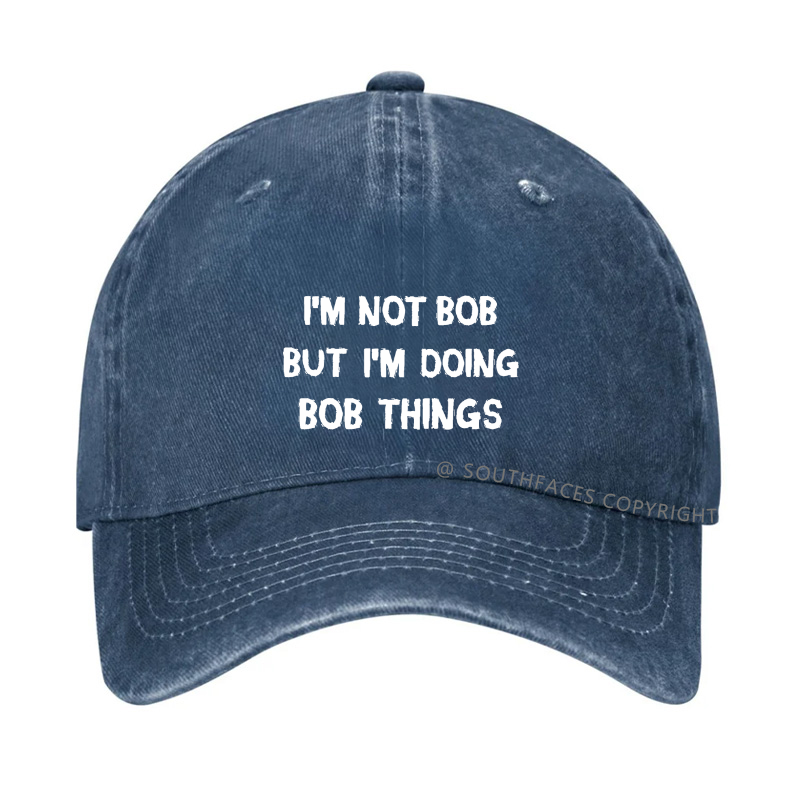 I'm Not Bob But I'm Doing Bob Things Hat