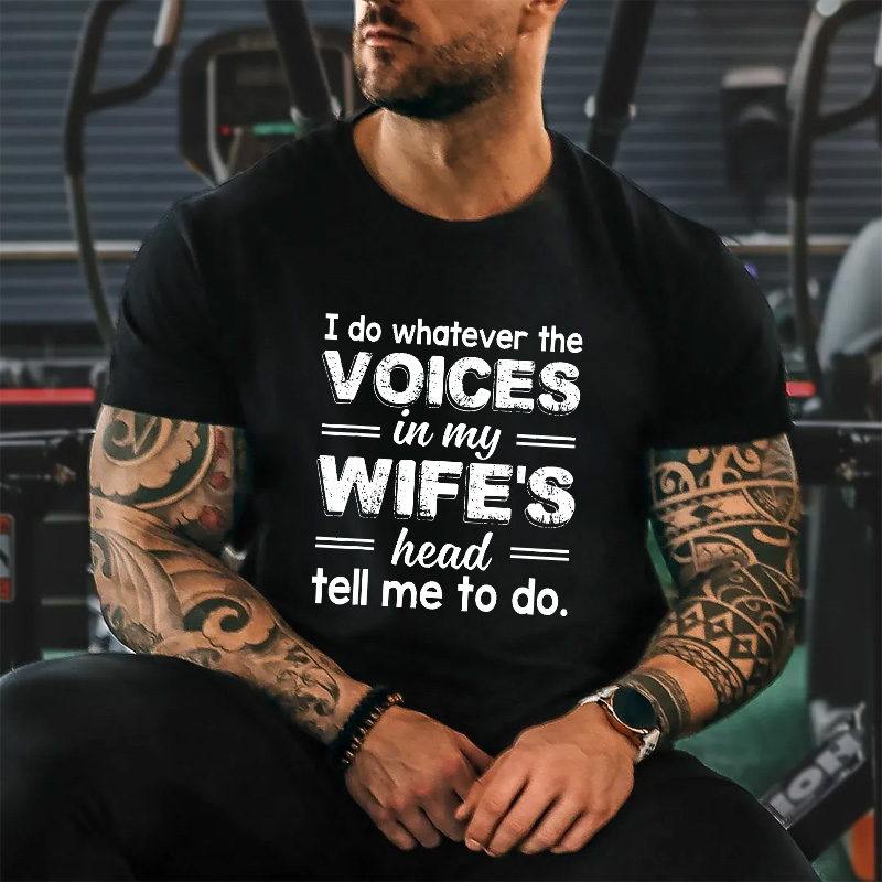 I Do Whatever The Voices In My Wifes Head Tell Me To Do Funny T-shirt