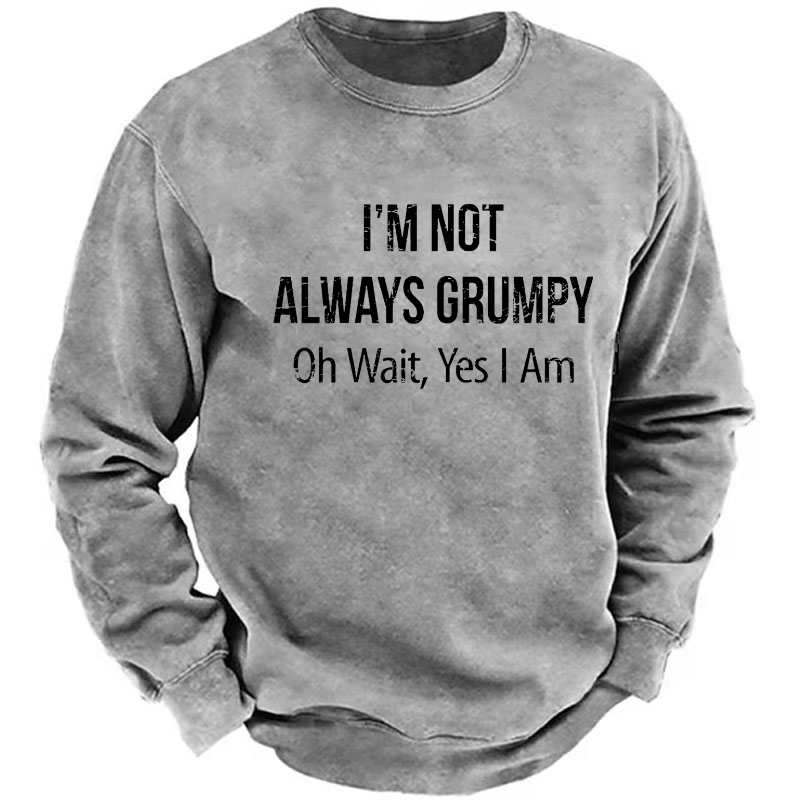 I'm Not Always Grumpy Oh Wait Yes I Am Sweatshirt