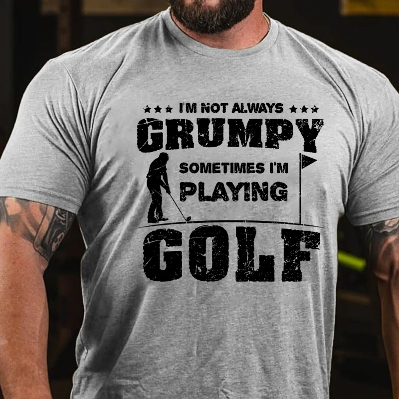 I'm Not Always Grumpy Sometimes I'm Playing Golf T-shirt
