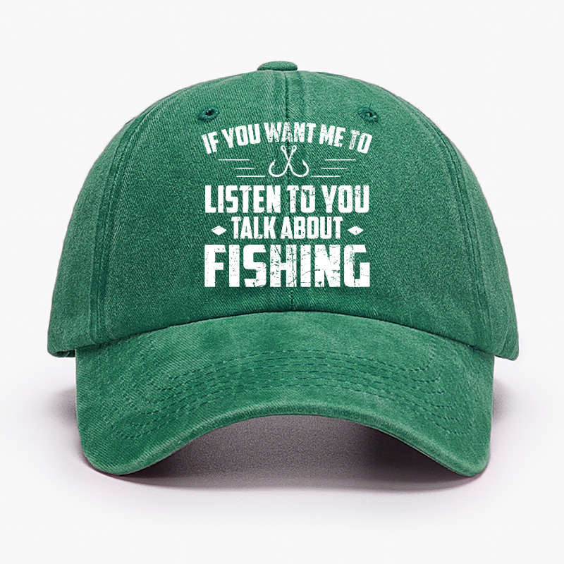 If You Want Me To Listen Talk About Fishing Hat