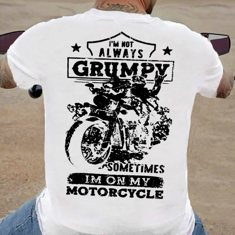 I'm Not Always Grumpy Sometimes I'm On My Motorcycle Funny T-shirt