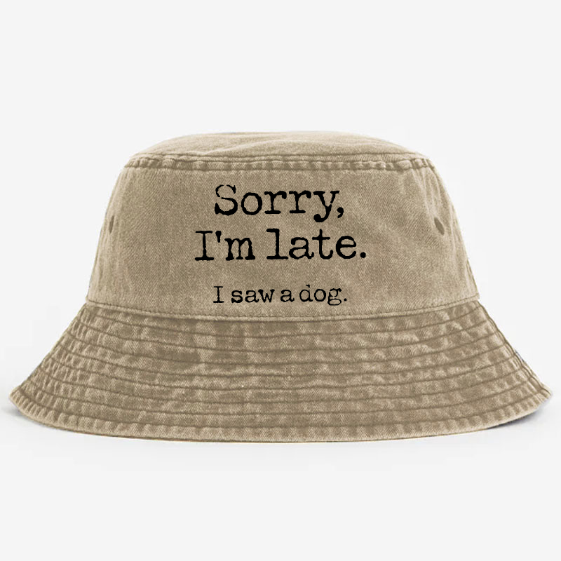 Sorry I'm Late I Saw A Dog Bucket Hat