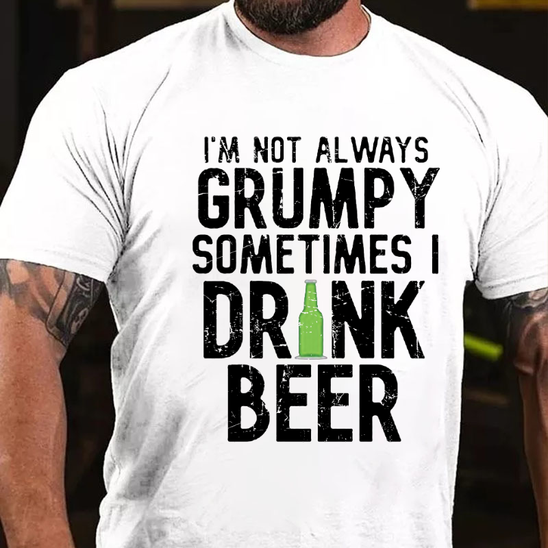 I'm Not Always Grumpy Sometimes I Drink Beer T-shirt