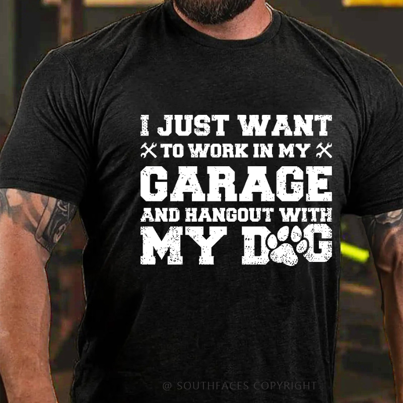 I Just Want To Work In My Garage And Hangout With My Dog Sarcastic Gift T-shirt
