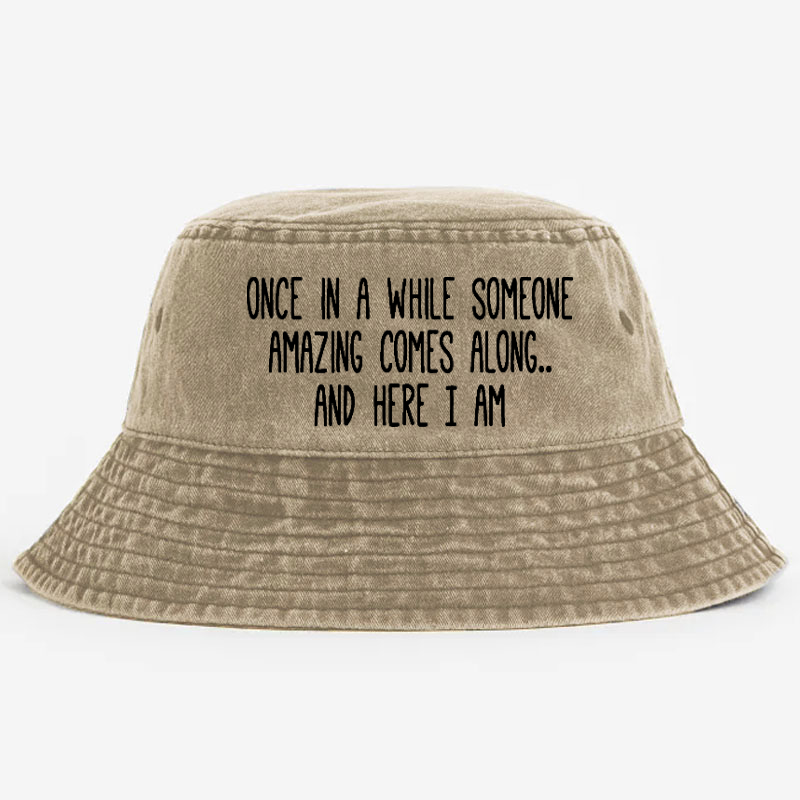 Once In A While Someone Amazing Comes Along.. And Here I Am Bucket Hat