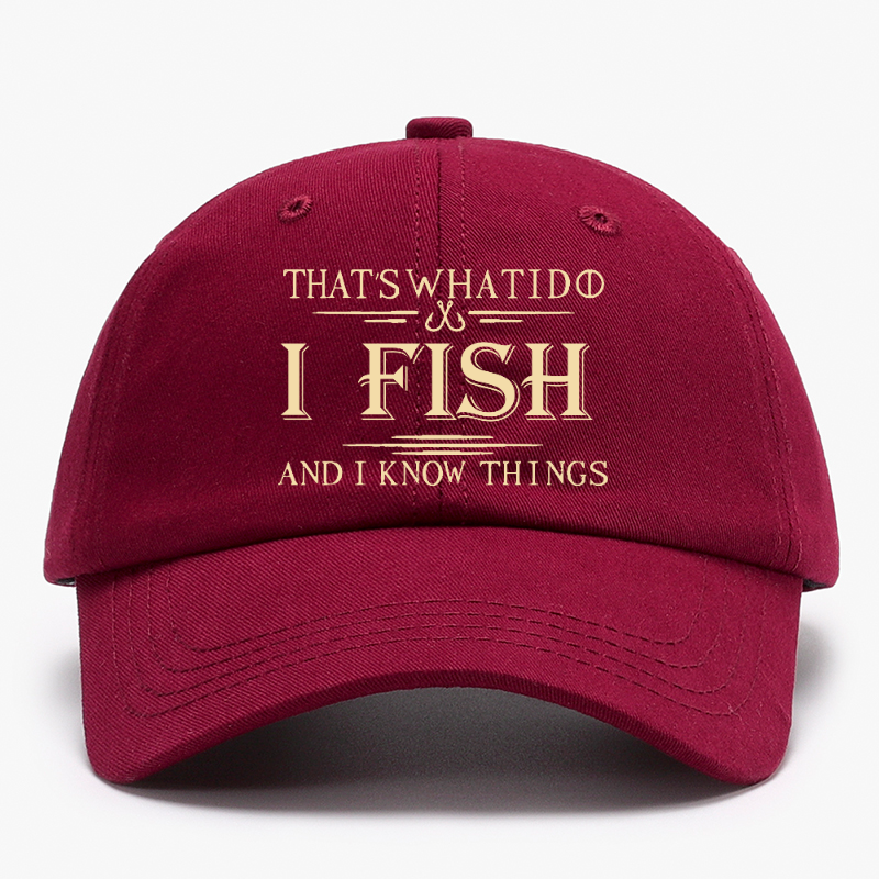 That's What I Do I Fish And I Know Things Baseball Hat