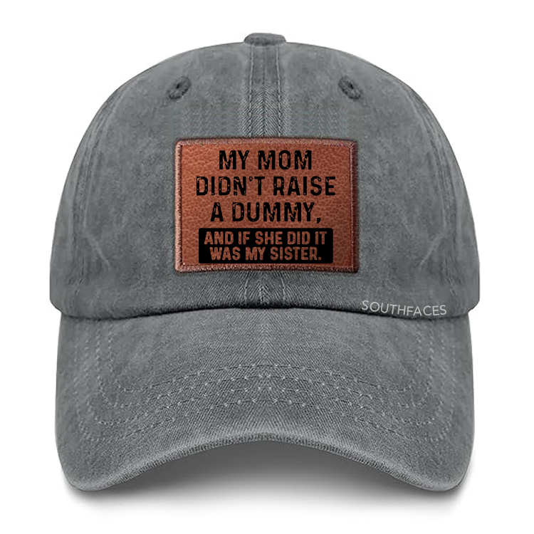 My Mom Didn't Raise A Dummy, And If She Did It Was My Sister  Leather Patch Cap
